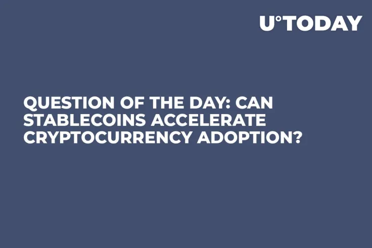 Question of the Day: Can Stablecoins Accelerate Cryptocurrency Adoption?