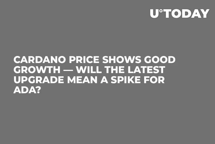 Cardano Price Shows Good Growth — Will the Latest Upgrade Mean a Spike for ADA?