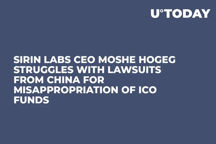 Sirin Labs CEO Moshe Hogeg Struggles with Lawsuits from China for Misappropriation of ICO Funds