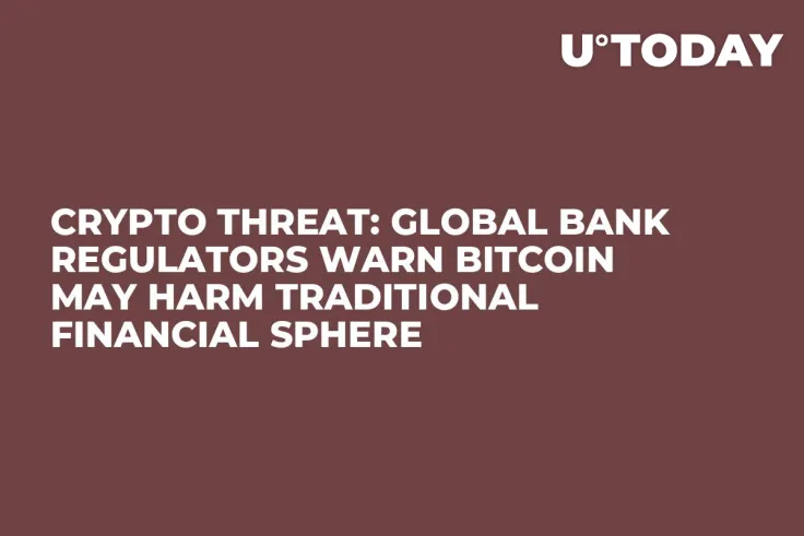 Crypto Threat: Global Bank Regulators Warn Bitcoin May Harm Traditional Financial Sphere