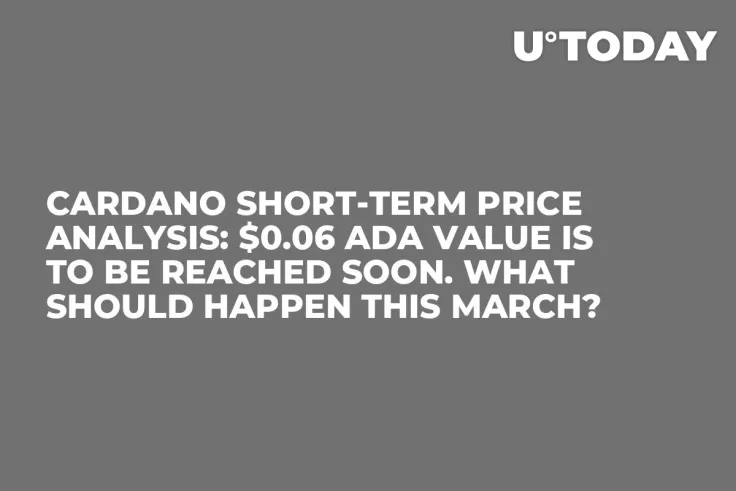 Cardano Short-Term Price Analysis: $0.06 ADA Value Is to Be Reached Soon. What Should Happen This March?