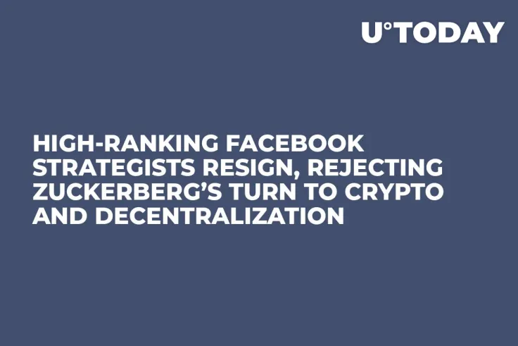High-Ranking Facebook Strategists Resign, Rejecting Zuckerberg’s Turn to Crypto and Decentralization