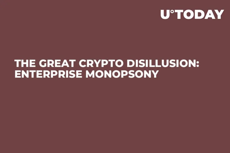 The Great Crypto Disillusion: Enterprise Monopsony
