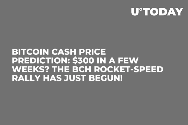 Bitcoin Cash Price Prediction: $300 in a Few Weeks? The BCH Rocket-Speed Rally Has Just Begun!