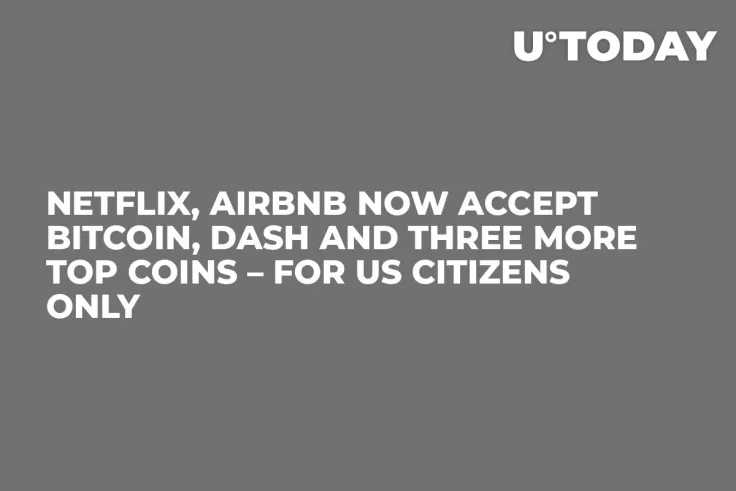 Netflix, Airbnb Now Accept Bitcoin, DASH and Three More Top Coins – for US Citizens Only