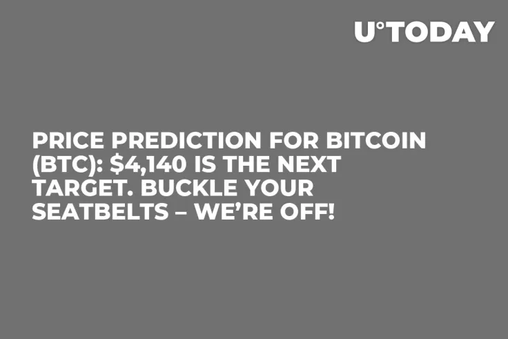 Price Prediction for Bitcoin (BTC): $4,140 Is the Next Target. Buckle Your Seatbelts – We’re Off!