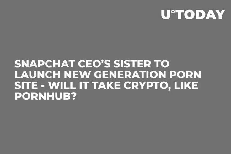 Snapchat CEO’s Sister to Launch New Generation Porn Site - Will It Take Crypto, Like Pornhub?