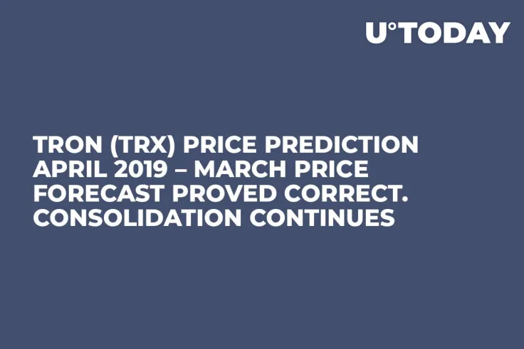 Tron (TRX) Price Prediction April 2019 – March Price Forecast Proved Correct. Consolidation Continues
