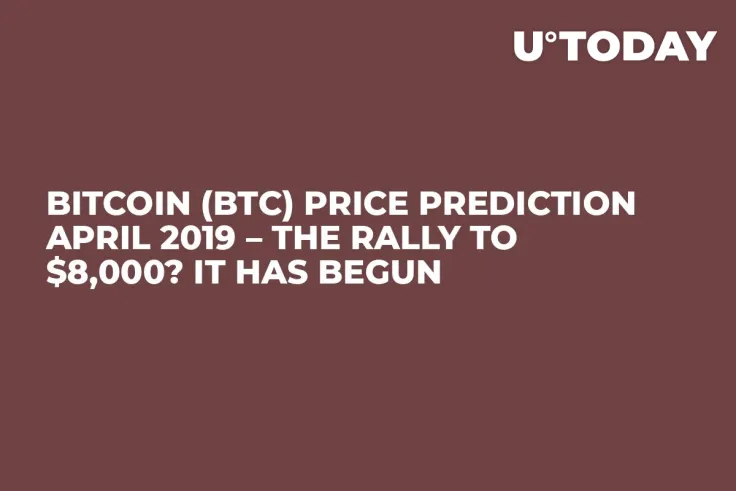 Bitcoin (BTC) Price Prediction April 2019 – The Rally to $8,000? It Has Begun