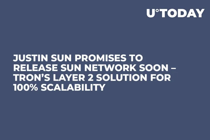 Justin Sun Promises to Release Sun Network Soon – Tron’s Layer 2 Solution for 100% Scalability