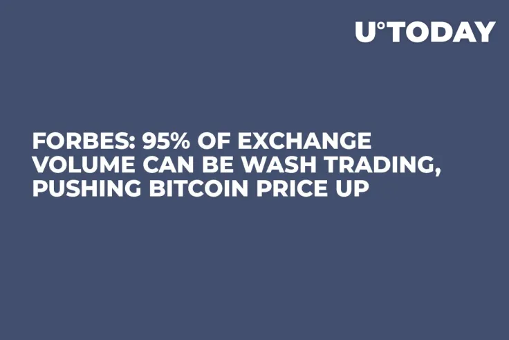 Forbes: 95% of Exchange Volume Can Be Wash Trading, Pushing Bitcoin Price Up