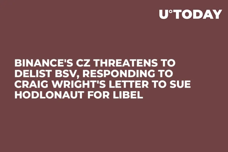 Binance's CZ Threatens to Delist BSV, Responding to Craig Wright's Letter to Sue Hodlonaut for Libel