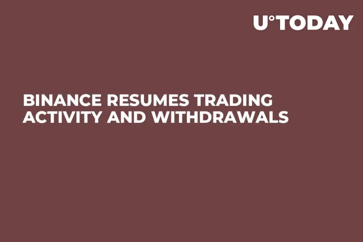 Binance Resumes Trading Activity and Withdrawals