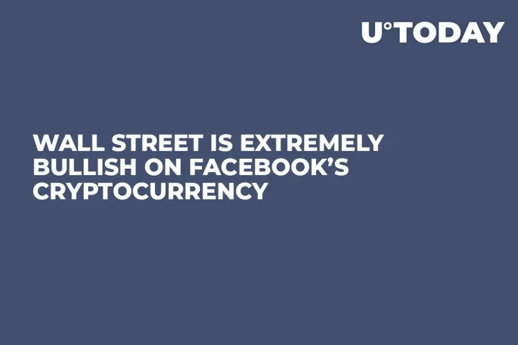 Wall Street Is Extremely Bullish on Facebook’s Cryptocurrency  