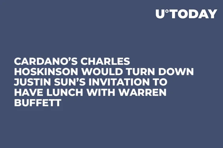 Cardano’s Charles Hoskinson Would Turn Down Justin Sun’s Invitation to Have Lunch with Warren Buffett