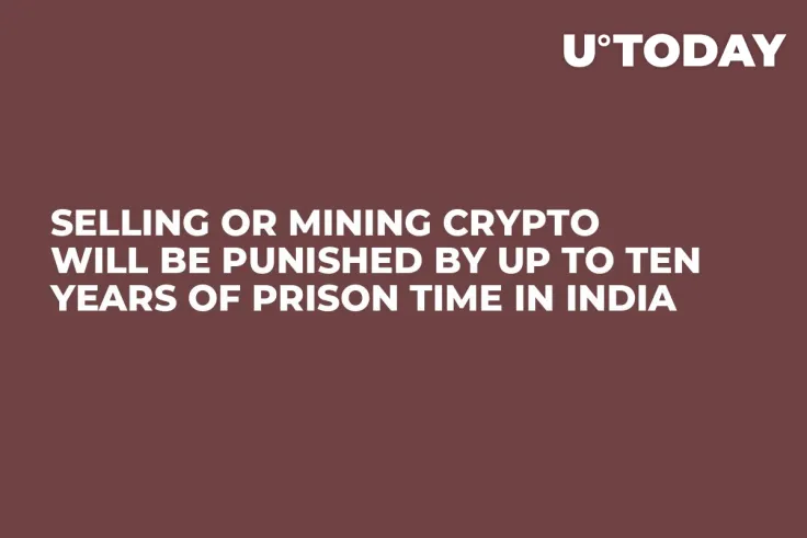 Selling or Mining Crypto Will Be Punished by Up to Ten Years of Prison Time in India  
