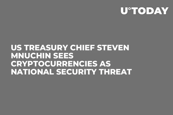 US Treasury Chief Steven Mnuchin Sees Cryptocurrencies as National Security Threat 