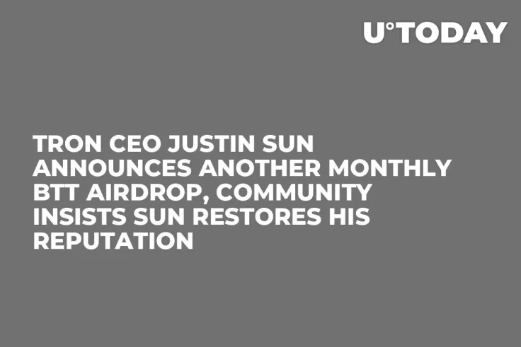 Tron CEO Justin Sun Announces Another Monthly BTT Airdrop, Community Insists Sun Restores His Reputation