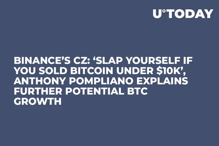 Binance’s CZ: ‘Slap Yourself If You Sold Bitcoin under $10k’, Anthony Pompliano Explains Further Potential BTC Growth