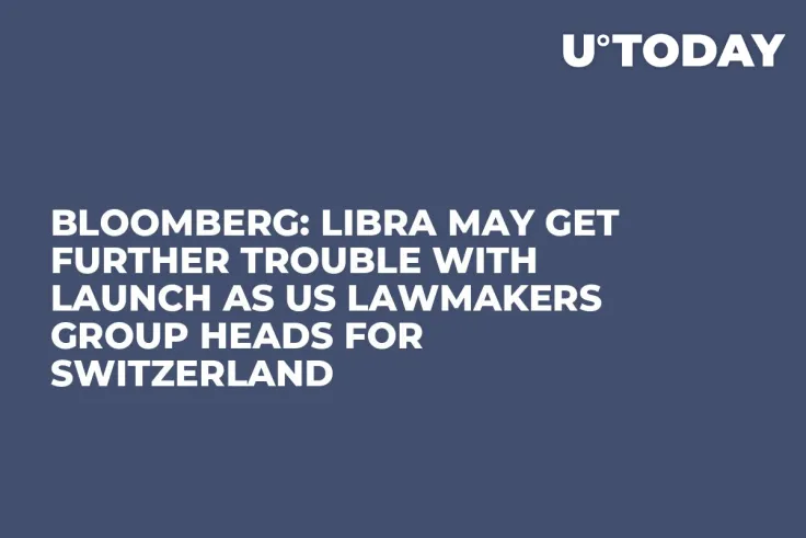 Bloomberg: Libra May Get Further Trouble with Launch as US Lawmakers Group Heads for Switzerland