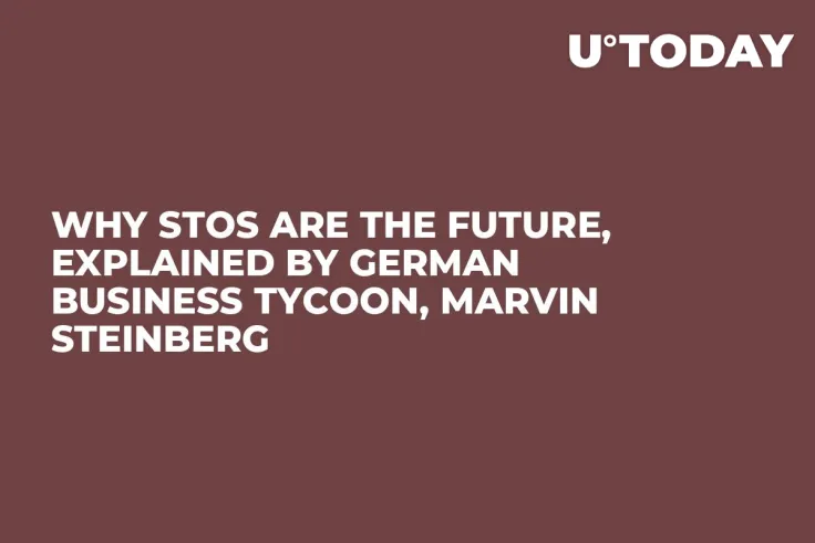 Why STOs are the Future, Explained by German Business Tycoon, Marvin Steinberg