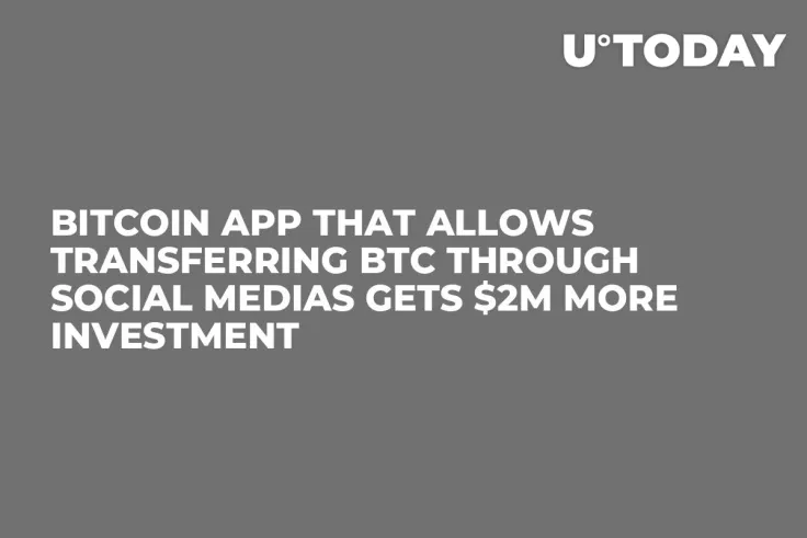 Bitcoin App That Allows Transferring BTC Through Social Medias Gets $2M More Investment