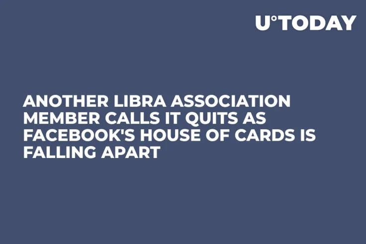 Another Libra Association Member Calls It Quits as Facebook's House of Cards Is Falling Apart