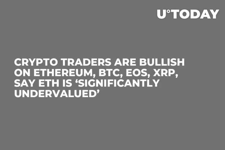 Crypto Traders Are Bullish on Ethereum, BTC, EOS, XRP, Say ETH Is ‘Significantly Undervalued’ 
