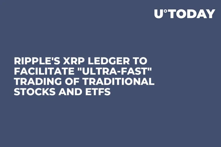 Ripple's XRP Ledger to Facilitate "Ultra-Fast" Trading of Traditional Stocks and ETFs