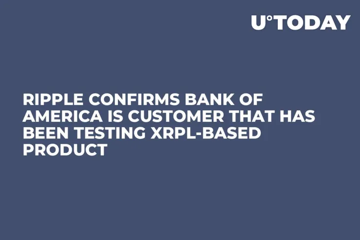 Ripple Confirms Bank of America Is Customer That Has Been Testing XRPL-Based Product