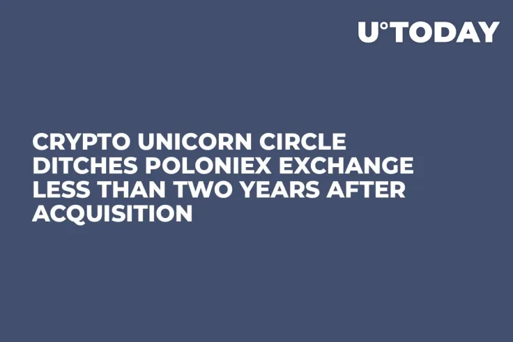 Crypto Unicorn Circle Ditches Poloniex Exchange Less Than Two Years After Acquisition  