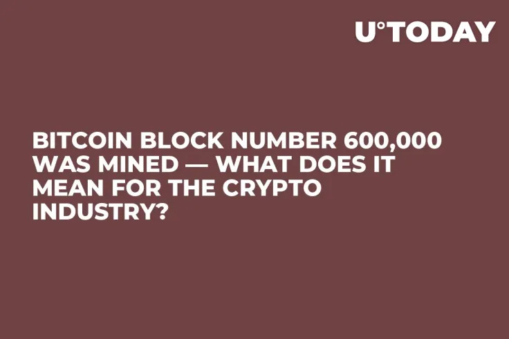 Bitcoin Block Number 600,000 Was Mined — What Does It Mean for the Crypto Industry?