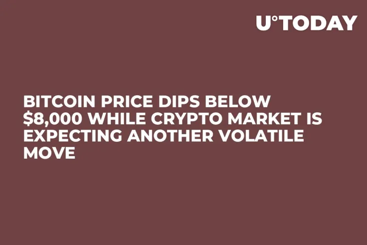 Bitcoin Price Dips Below $8,000 While Crypto Market Is Expecting Another Volatile Move