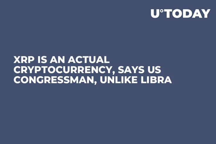 XRP Is an Actual Cryptocurrency, Says US Congressman, Unlike Libra