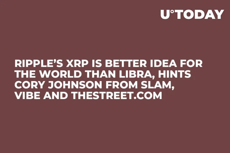 Ripple’s XRP Is Better Idea for the World than Libra, Hints Cory Johnson from SLAM, Vibe and TheStreet.com