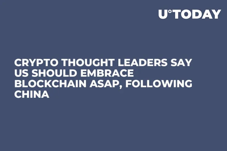 Crypto Thought Leaders Say US Should Embrace Blockchain ASAP, Following China