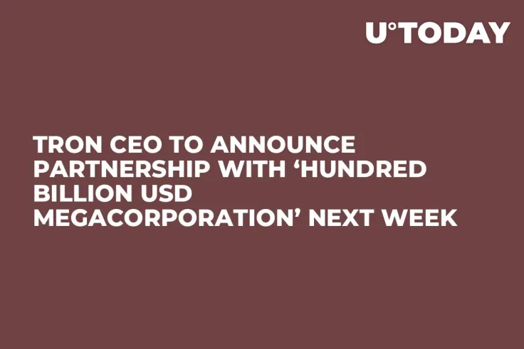 Tron CEO to Announce Partnership with ‘Hundred Billion USD Megacorporation’ Next Week 