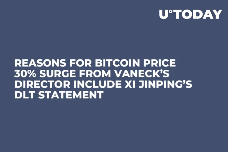 Reasons for Bitcoin Price 30% Surge from VanEck’s Director Include Xi Jinping’s DLT Statement