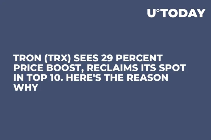 Tron (TRX) Sees 29 Percent Price Boost, Reclaims Its Spot in Top 10. Here's the Reason Why