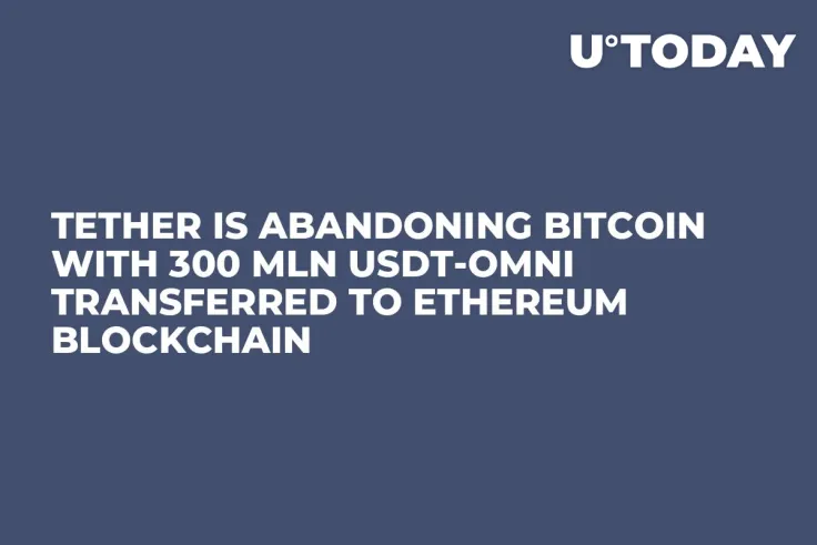 Tether Is Abandoning Bitcoin with 300 Mln USDT-Omni Transferred to Ethereum Blockchain