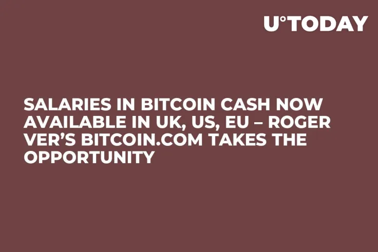 Salaries in Bitcoin Cash Now Available in UK, US, EU – Roger Ver’s Bitcoin.com Takes the Opportunity