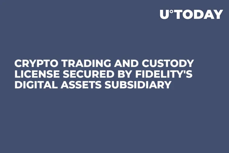 Crypto Trading and Custody License Secured by Fidelity's Digital Assets Subsidiary