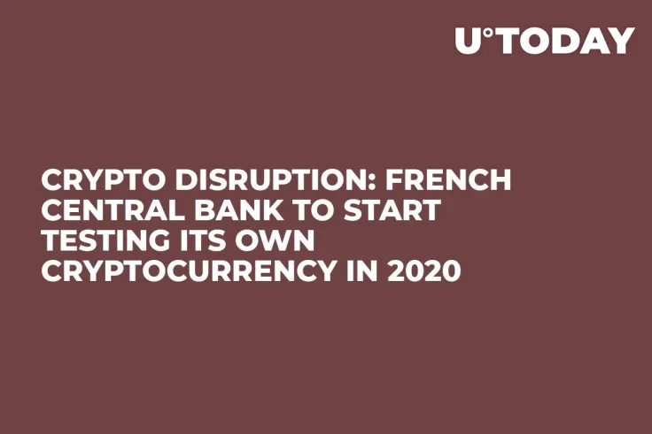 Crypto Disruption: French Central Bank to Start Testing Its Own Cryptocurrency in 2020