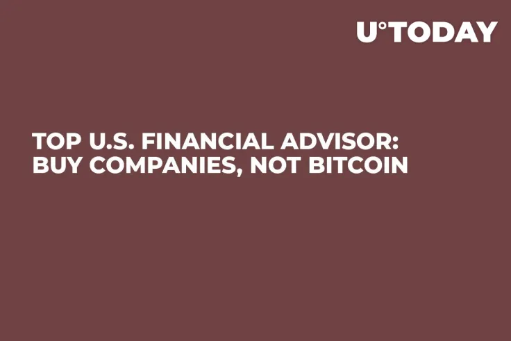 Top U.S. Financial Advisor: Buy Companies, Not Bitcoin