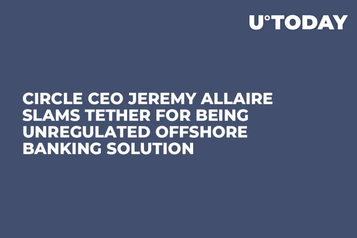 Circle CEO Jeremy Allaire Slams Tether for Being Unregulated Offshore Banking Solution  
