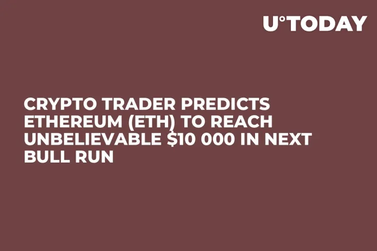 Crypto Trader Predicts Ethereum (ETH) To Reach Unbelievable $10 000 in Next Bull Run
