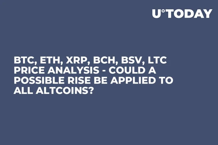BTC, ETH, XRP, BCH, BSV, LTC Price Analysis - Could a Possible Rise be Applied to All Altcoins?