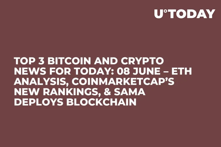 TOP 3 Bitcoin and Crypto News for Today: 08 June – ETH Analysis, CoinMarketCap’s New Rankings, & SAMA Deploys Blockchain