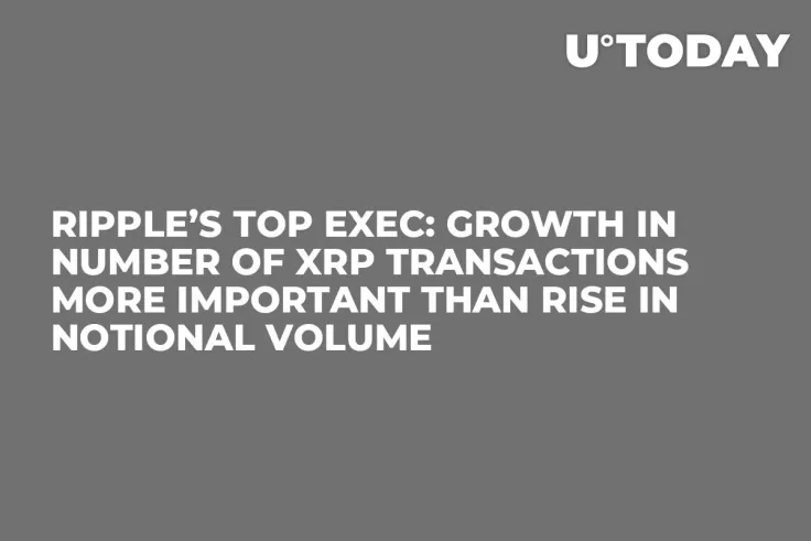 Ripple’s Top Exec: Growth in Number of XRP Transactions More Important Than Rise in Notional Volume