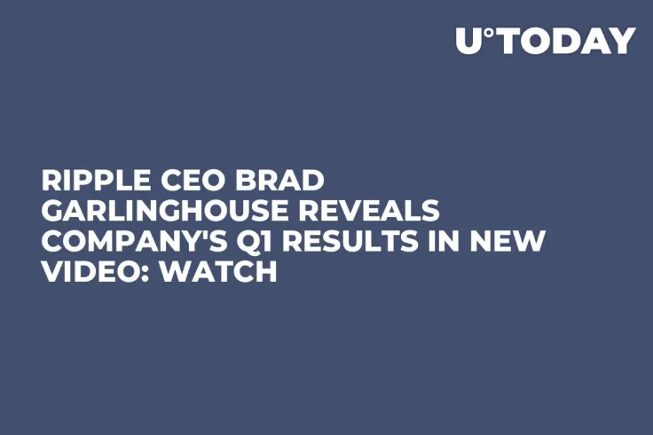 Ripple CEO Brad Garlinghouse Reveals Company's Q1 Results in New Video: Watch